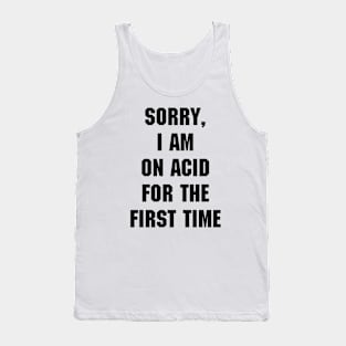 Sorry, I am on acid for the first time Tank Top